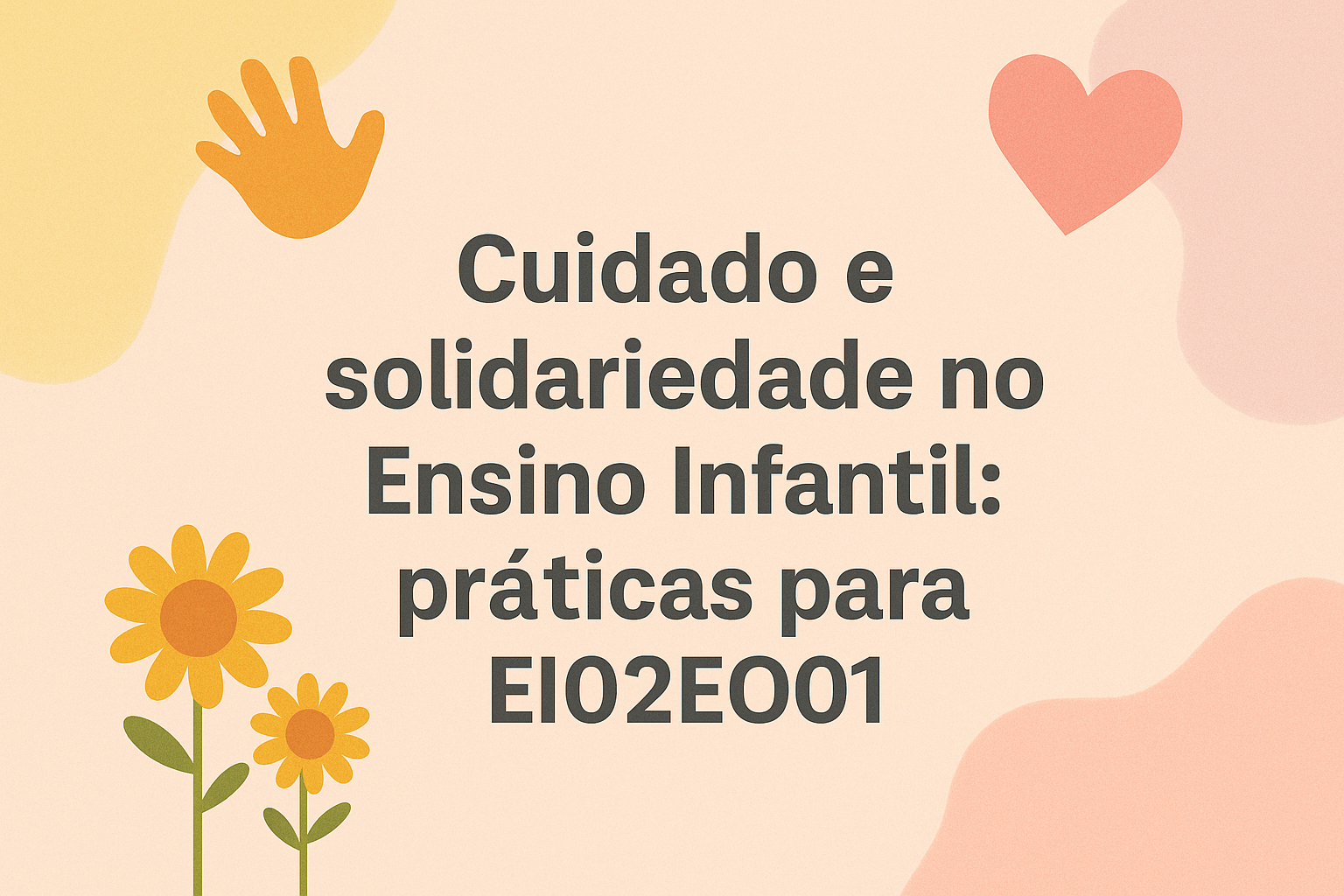 No momento, você está visualizando Cuidado e solidariedade no Ensino Infantil: práticas para EI02EO01