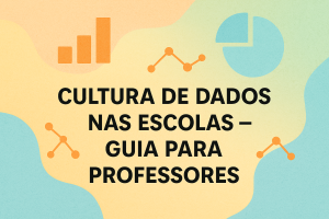 Leia mais sobre o artigo Cultura de Dados nas Escolas — Guia para Professores