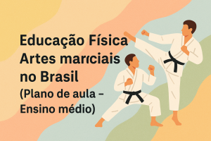 Leia mais sobre o artigo Educação Física – Artes marciais no Brasil (Plano de aula – Ensino médio)