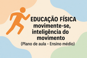 Leia mais sobre o artigo Educação Física – movimente se, inteligência do movimento (Plano de aula – Ensino médio)
