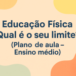 Educação Física – Qual é o seu limite? (Plano de aula – Ensino médio)