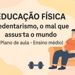 Educação Física – Sedentárismo, o mal que assusta o mundo (Plano de aula – Ensino médio)