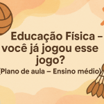 Educação Física – você já jogou esse jogo? (Plano de aula – Ensino médio)
