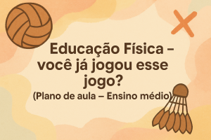Leia mais sobre o artigo Educação Física – você já jogou esse jogo? (Plano de aula – Ensino médio)