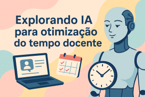 Leia mais sobre o artigo Explorando IA para otimização do tempo docente