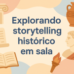 Explorando storytelling histórico em sala