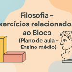 Filosofia – Exercícios relacionados ao Bloco (Plano de aula – Ensino médio)