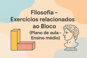 Leia mais sobre o artigo Filosofia – Exercícios relacionados ao Bloco (Plano de aula – Ensino médio)
