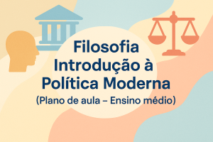 Leia mais sobre o artigo Filosofia – Introdução a Política Moderna (Plano de aula – Ensino médio)