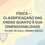 Física – Classificação das ondas quanto à sua dimensionalidade (Plano de aula – Ensino médio)