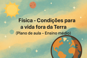 Leia mais sobre o artigo Física – Condições para a vida fora da Terra (Plano de aula – Ensino médio)