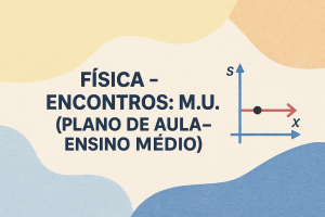 Leia mais sobre o artigo Física – Encontros: M.U. (Plano de aula – Ensino médio)
