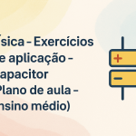 Física – Exercícios de aplicação – Capacitor (Plano de aula – Ensino médio)