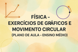 Leia mais sobre o artigo Física – Exercícios de Gráficos e Movimento Circular (Plano de aula – Ensino médio)