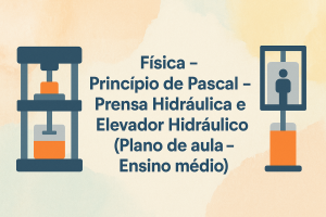 Leia mais sobre o artigo Física – Princípio de Pascal – Prensa Hidráulica e Elevador Hidráulico (Plano de aula – Ensino médio)