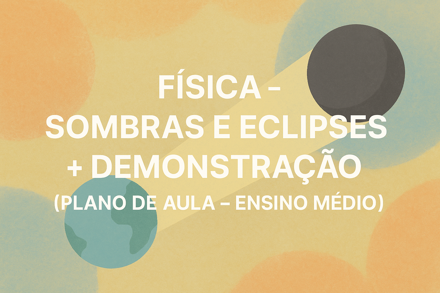 No momento, você está visualizando Física – Sombras e eclipses + Demonstração (Plano de aula – Ensino médio)