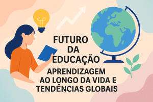 Leia mais sobre o artigo Futuro da Educação: Aprendizagem ao Longo da Vida e Tendências Globais