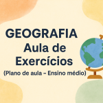 Geografia – Aula de Exercícios  (Plano de aula – Ensino médio)