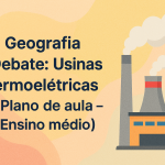 Geografia – Debate: Usinas Termo-elétricas (Plano de aula – Ensino médio)