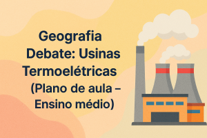 Leia mais sobre o artigo Geografia – Debate: Usinas Termo-elétricas (Plano de aula – Ensino médio)