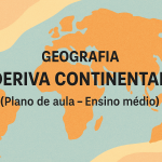 Geografia – Deriva Continental (Plano de aula – Ensino médio)