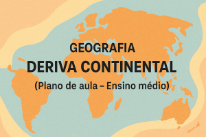 Leia mais sobre o artigo Geografia – Deriva Continental (Plano de aula – Ensino médio)