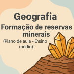 Geografia – Formação de reservas minerais  (Plano de aula – Ensino médio)