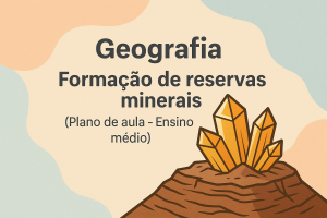 Leia mais sobre o artigo Geografia – Formação de reservas minerais  (Plano de aula – Ensino médio)