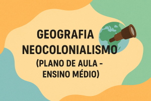 Leia mais sobre o artigo Geografia – Neocolonialismo (Plano de aula – Ensino médio)