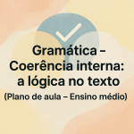 Gramática – Coerência interna: a lógica no texto (Plano de aula – Ensino médio)