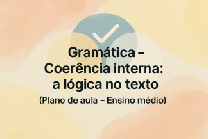 Leia mais sobre o artigo Gramática – Coerência interna: a lógica no texto (Plano de aula – Ensino médio)