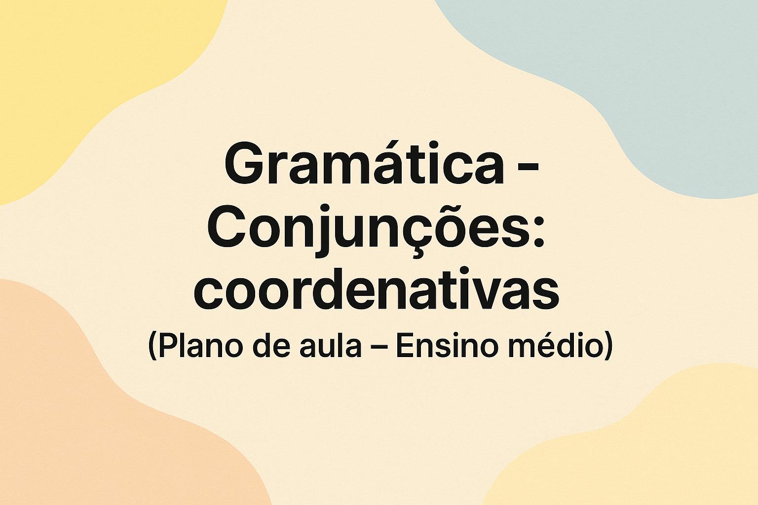 No momento, você está visualizando Gramática – Conjunções: coordenativas (Plano de aula – Ensino médio)