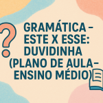 Gramática – Este X Esse: Duvidinha (Plano de aula – Ensino médio)
