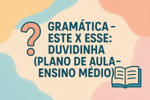 Leia mais sobre o artigo Gramática – Este X Esse: Duvidinha (Plano de aula – Ensino médio)