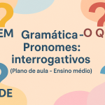 Gramática – Pronomes: interrogativos (Plano de aula – Ensino médio)