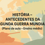 História – Antecedentes da Segunda Guerra Mundial (Plano de aula – Ensino médio)