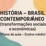 História – Brasil Contenporâneo (transformações sociais e econômicas) (Plano de aula – Ensino médio)