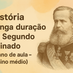 História – Longa duração do Segundo Reinado (Plano de aula – Ensino médio)