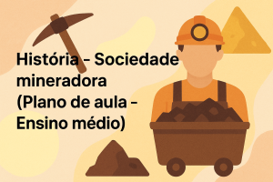 Leia mais sobre o artigo História – Sociedade mineradora (Plano de aula – Ensino médio)