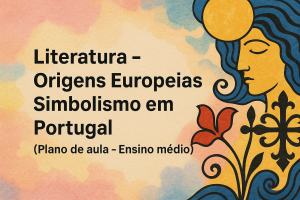 Leia mais sobre o artigo Literatura – Origens Europeias – Simbolismo em Portugal (Plano de aula – Ensino médio)