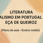 Literatura – Realismo em Portugal II – Eça de Queiroz (Plano de aula – Ensino médio)