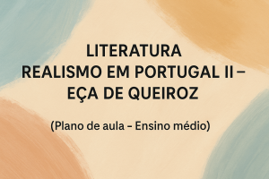 Leia mais sobre o artigo Literatura – Realismo em Portugal II – Eça de Queiroz (Plano de aula – Ensino médio)