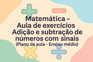 Leia mais sobre o artigo Matemática – Aula de exercícios – Adição e subtração de números com sinais (Plano de aula – Ensino médio)
