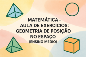 Leia mais sobre o artigo Matemática – Aula de Exercícios: Geometria de Posição no Espaço (Ensino Médio)
