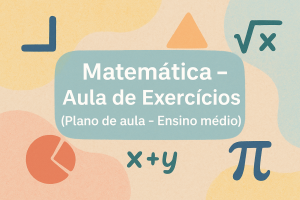 Leia mais sobre o artigo Matemática – Aula de Exercícios (Plano de aula – Ensino médio)