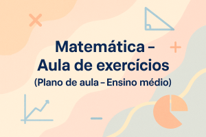 Leia mais sobre o artigo Matemática – Aula de exercícios (Plano de aula – Ensino médio)