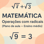 Matemática – Operações com radicais (Plano de aula – Ensino médio)