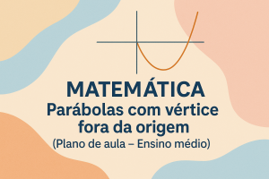 Leia mais sobre o artigo Matemática – Parábolas com vértice fora da origem (Plano de aula – Ensino médio)