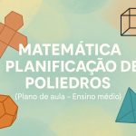 Matemática – Planificação de Poliedros (Plano de aula – Ensino médio)