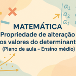 Matemática – Propriedade de alteração dos valores do determinante (Plano de aula – Ensino médio)